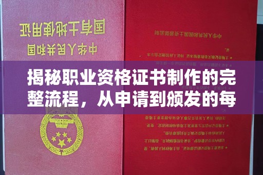 新绛揭秘职业资格证书制作的完整流程，从申请到颁发的每一步