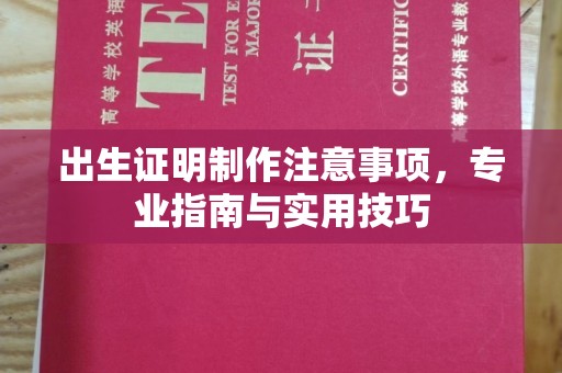 新绛出生证明制作注意事项，专业指南与实用技巧