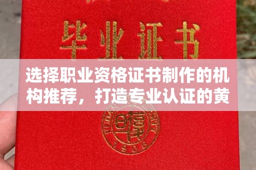 新绛选择职业资格证书制作的机构推荐，打造专业认证的黄金标准