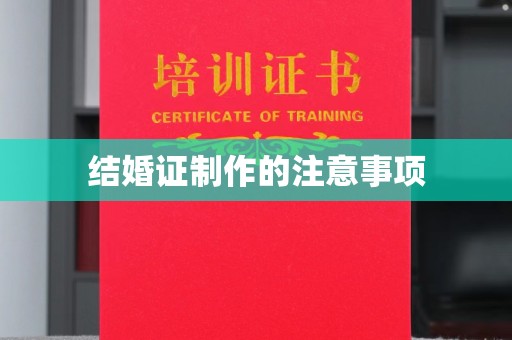 新绛结婚证制作的注意事项