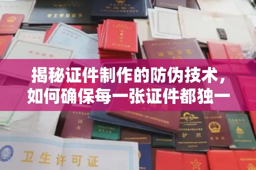 新绛揭秘证件制作的防伪技术，如何确保每一张证件都独一无二