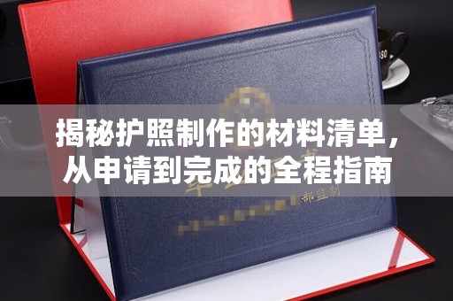 新绛揭秘护照制作的材料清单，从申请到完成的全程指南