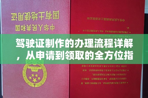 新绛驾驶证制作的办理流程详解，从申请到领取的全方位指南