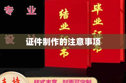 新绛证件制作的注意事项